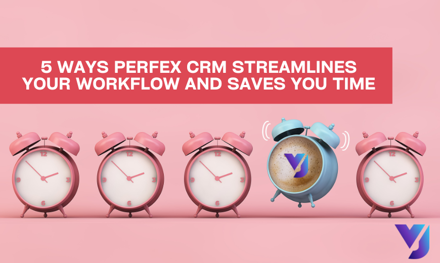 5 Ways Perfex CRM Streamlines Your Workflow and Saves You Time